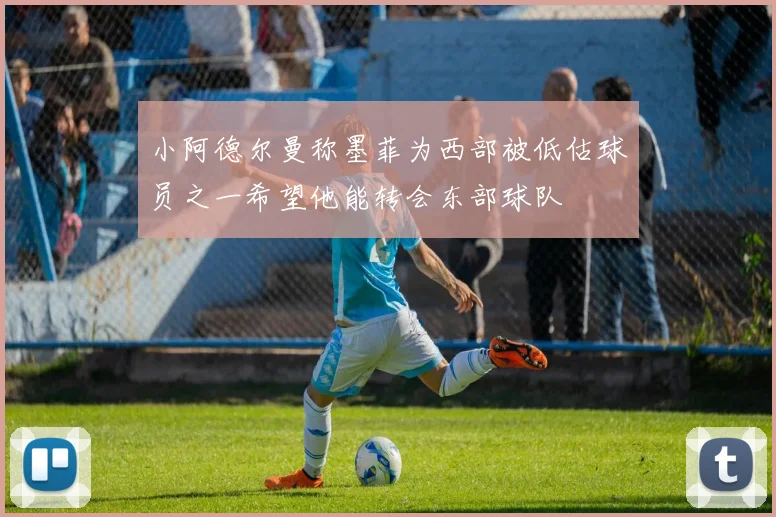 小阿德尔曼称墨菲为西部被低估球员之一希望他能转会东部球队